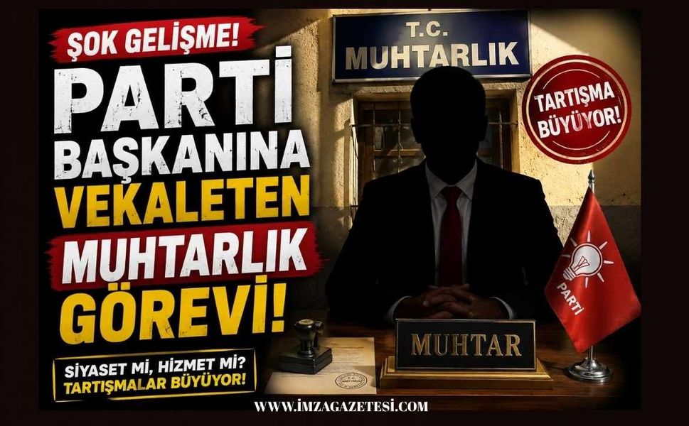 Parti Başkanına Vekaleten Muhtarlık Görevi!