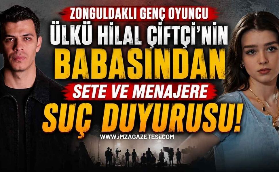 Zonguldaklı Genç Oyuncu Ülkü Hilal Çiftçi'nin Babasından Sete ve Menajere Suç Duyurusu!