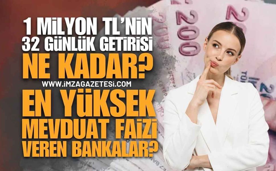 1 Milyon TL'nin 32 Günlük Faiz Getirisi Belli Oldu: En Yüksek Mevduat Faizi Veren Bankalar