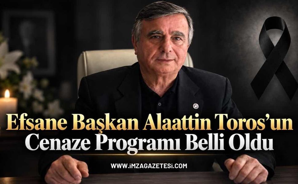 Hayata Gözlerini Yuman Efsane Başkan Alaattin Toros’un Cenaze Programı!