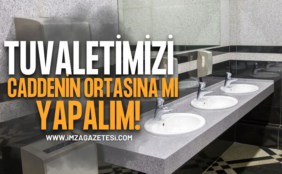 Tuvaletimizi Caddenin Ortasına Mı Yapalım!