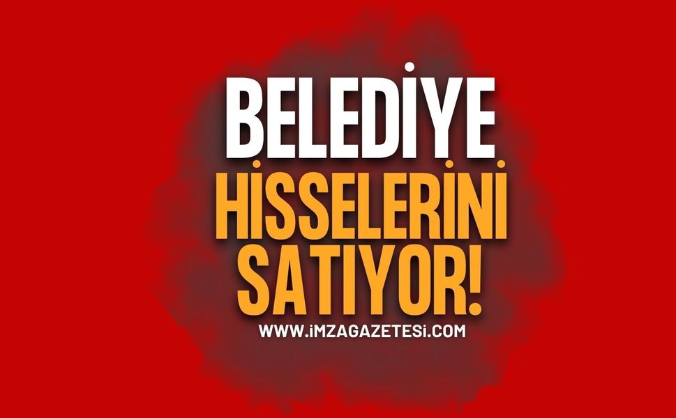 Belediye Hisselerini Satıyor!