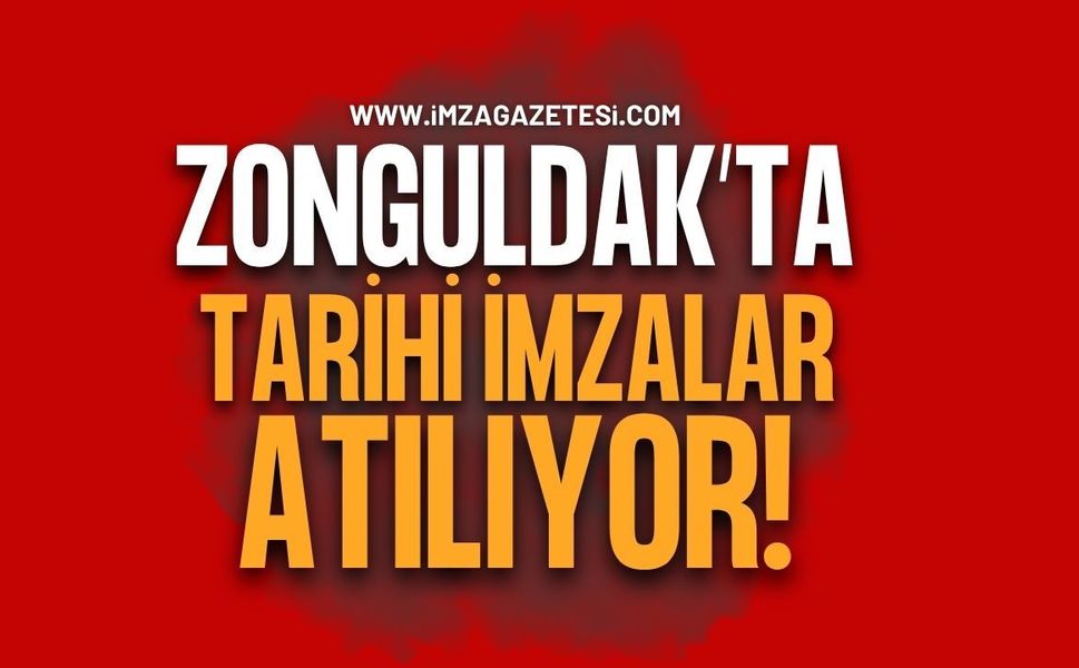Zonguldak’ta Tarihi İmzalar Atılıyor!