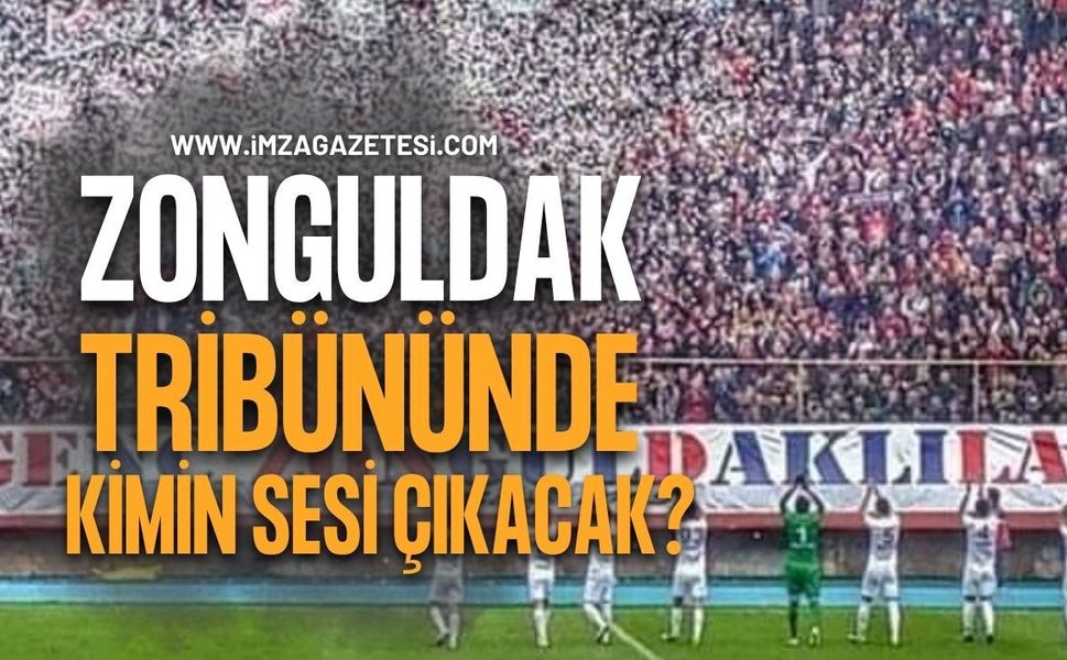 Zonguldak Tribününde Kimin Sesi Çıkacak?