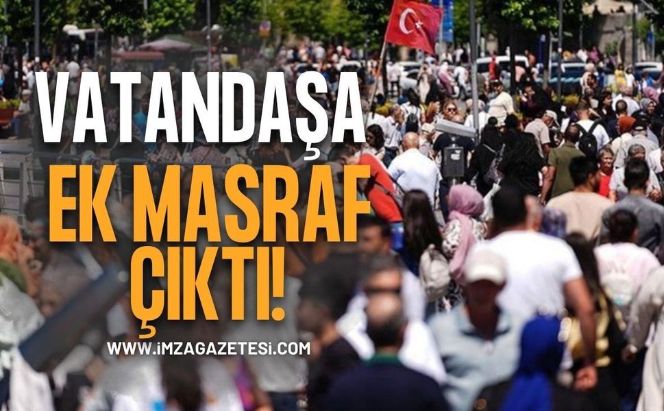 Vatandaşa Ek Masraf Çıktı!