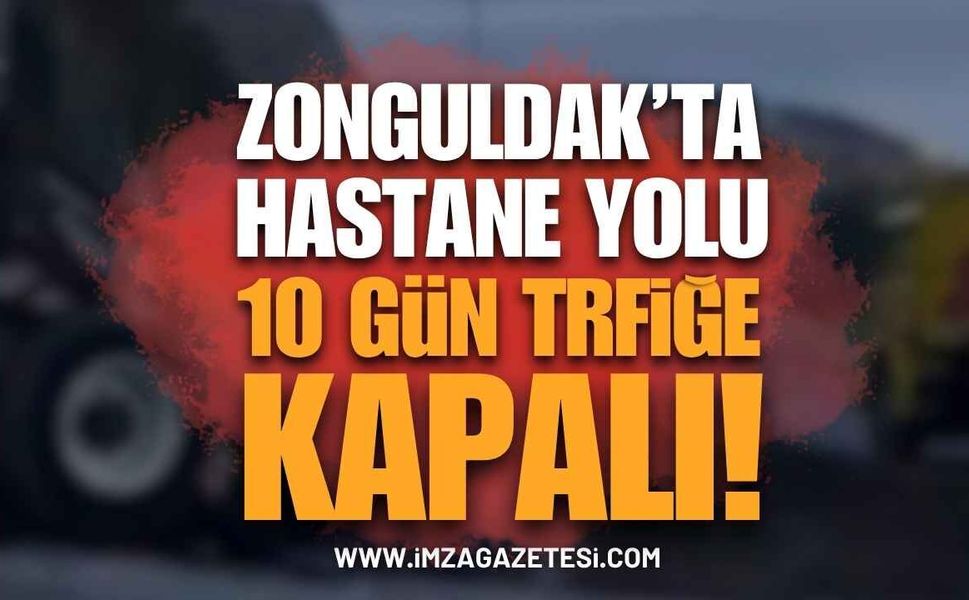 Zonguldak'ta Hastane Yolu 10 Gün Trafiğe Kapanıyor!