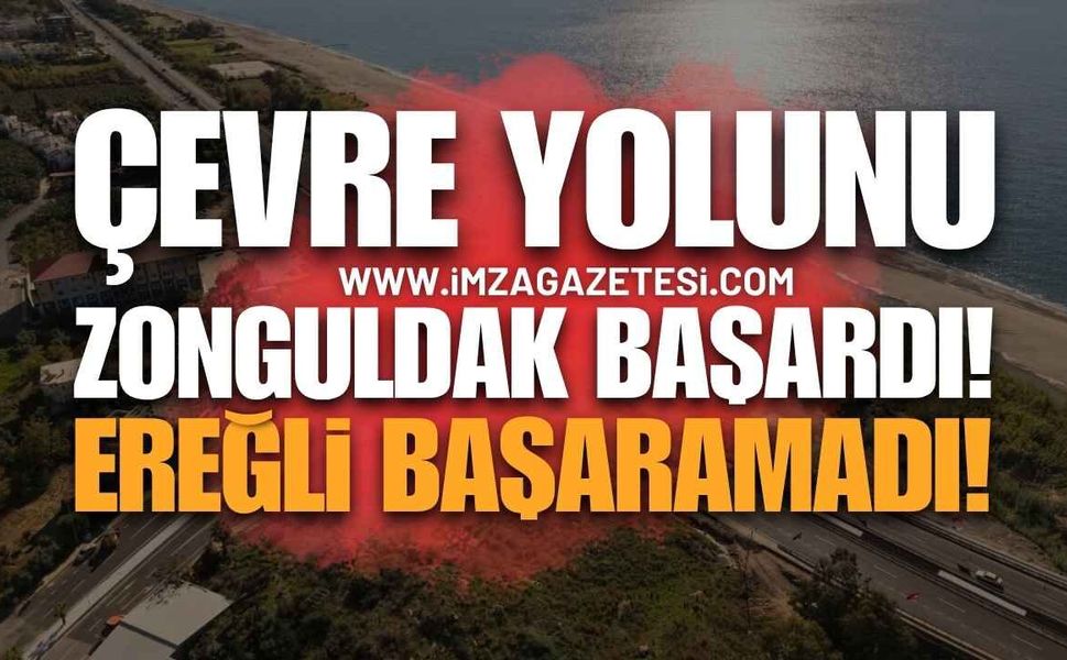 Çevre Yolunu Zonguldak Başardı, Ereğli Başaramadı!