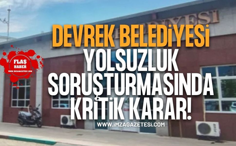 Devrek Belediyesi Yolsuzluk Soruşturmasında Kritik Karar