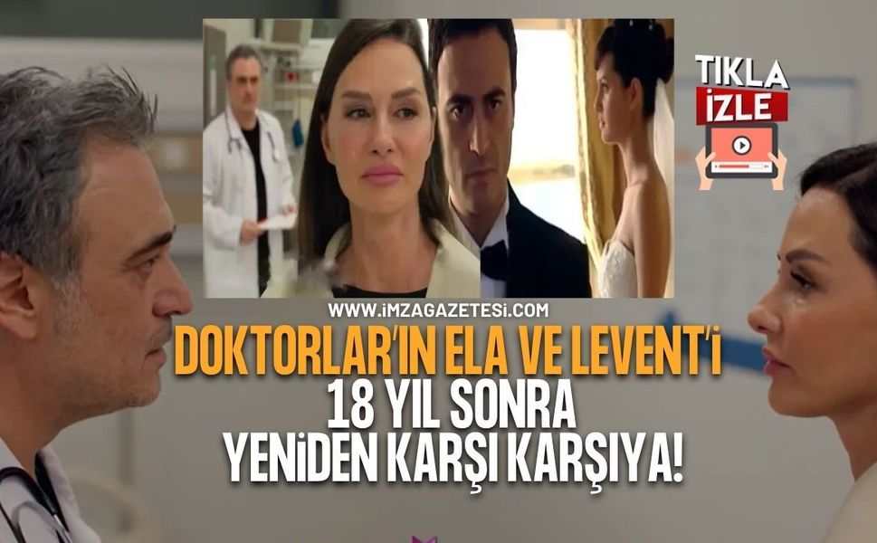 Doktorlar’ın Ela ve Levent’i 18 Yıl Sonra Yeniden Karşı Karşıya