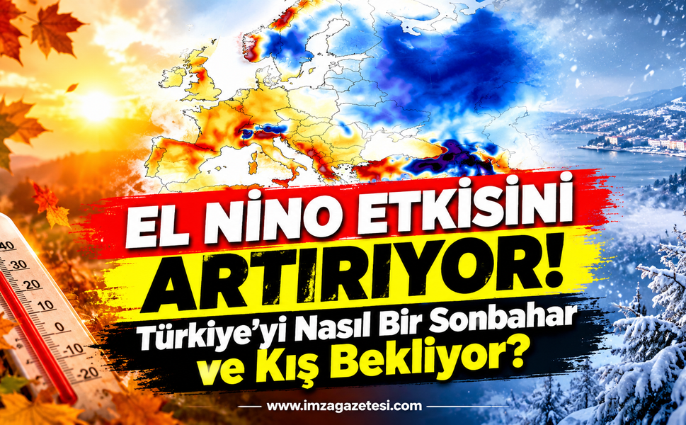 El Nino Etkisini Artırıyor! Türkiye’yi Nasıl Bir Sonbahar ve Kış Bekliyor?