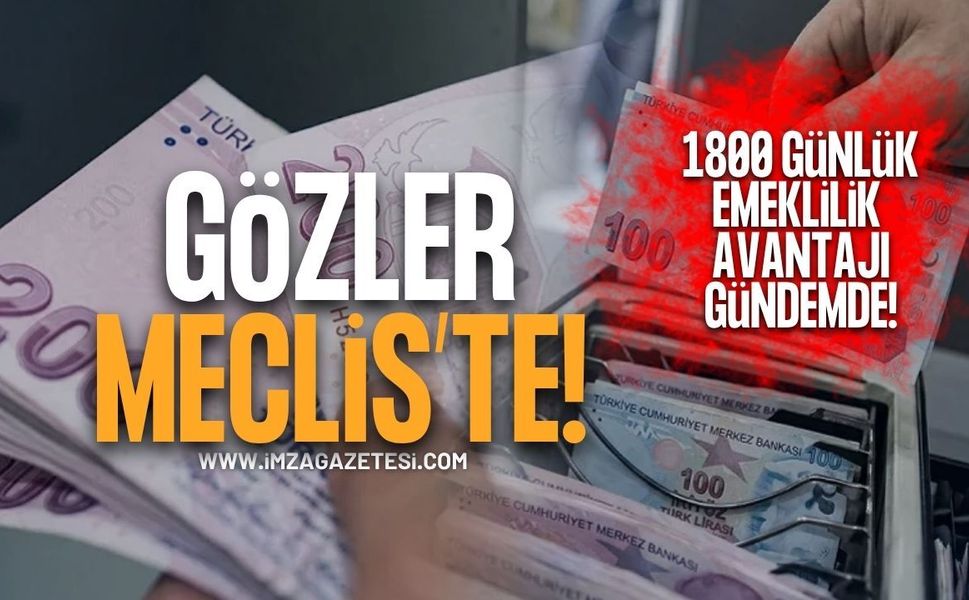 Gözler Meclis'te! 1.800 Günlük Emeklilik Avantajı Gündemde!