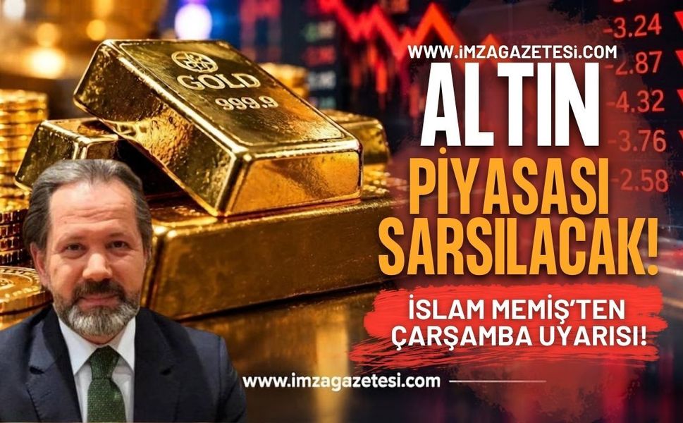Altın Piyasası Sarsılacak! İslam Memiş’ten Çarşamba Uyarısı!