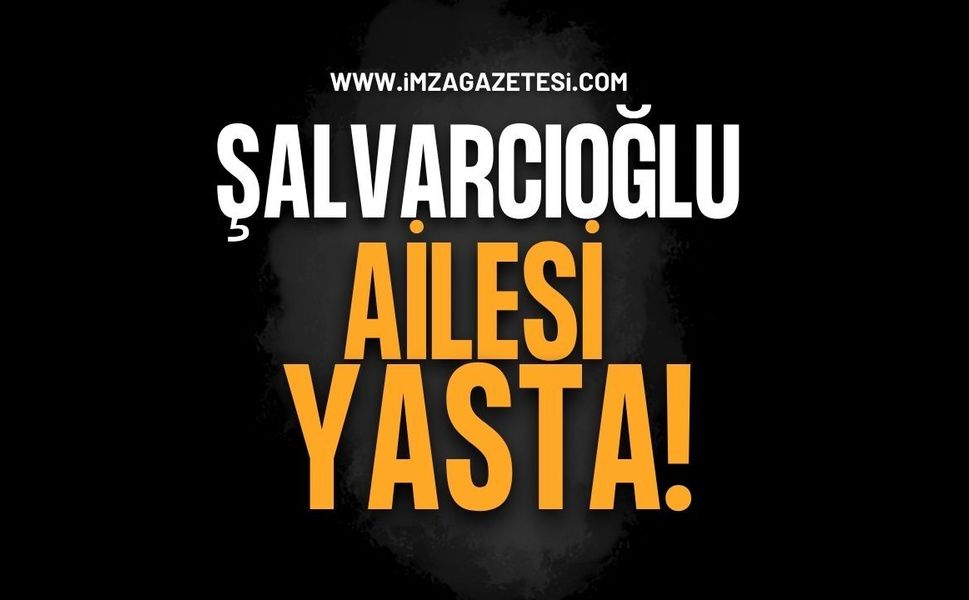 Şalvarcıoğlu Ailesi Yasta!