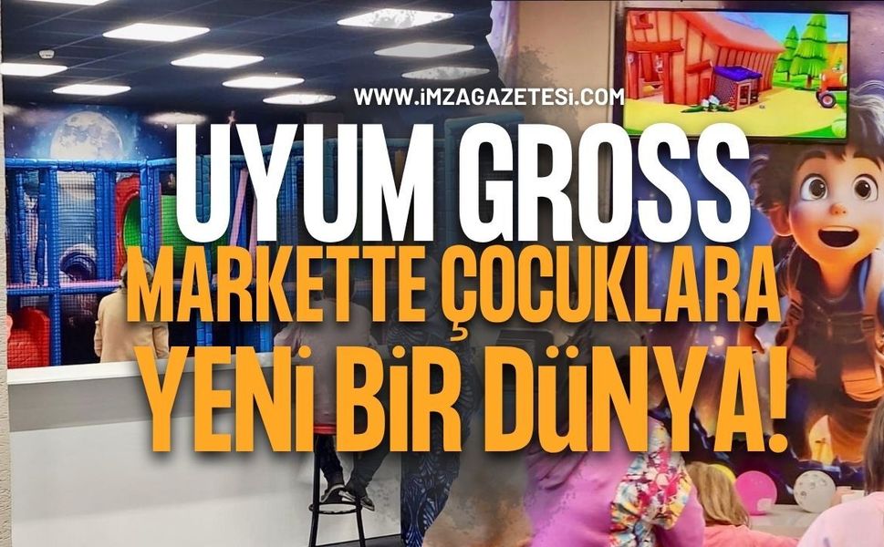 Uyum Gross Markette  Çocuklara Eğlenceli Yeni Bir Dünya!