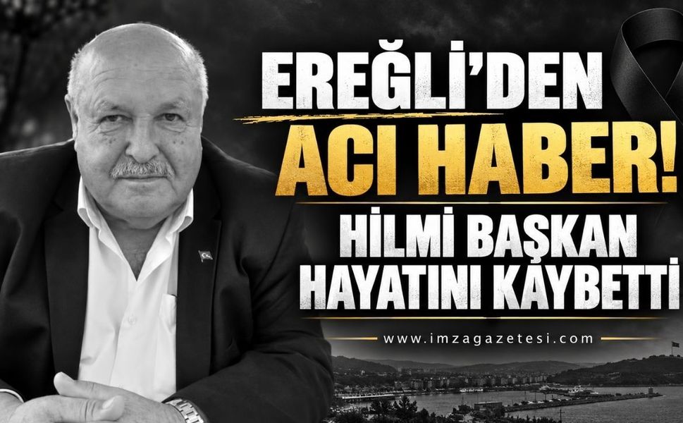 Ereğli'den Acı Haber: Hilmi Başkan Hayatını Kaybetti