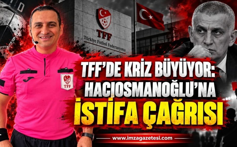 TFF’de Kriz Büyüyor: Hacıosmanoğlu’na İstifa Çağrısı