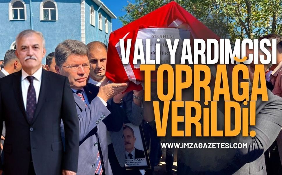 Vali Yardımcısı Baba Ocağında Toprağa Verildi!