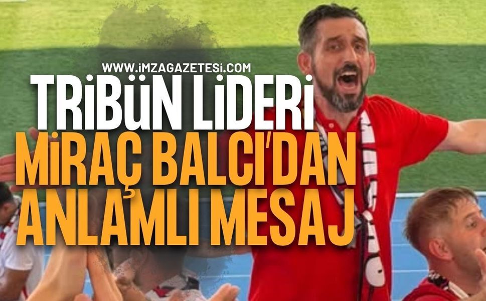 Zonguldakspor Tribün Lideri Miraç Balcı'dan Anlamlı Mesaj