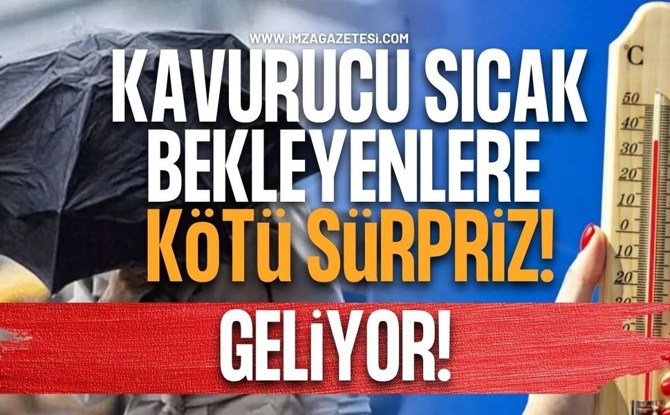 Meteoroloji Alarm Verdi! Kavurucu Sıcakları Bekleyenlere Kötü Sürpriz Geliyor!
