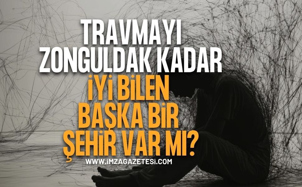 Travmayı Zonguldak Kadar İyi Bilen Başka Bir Şehir Var mı?