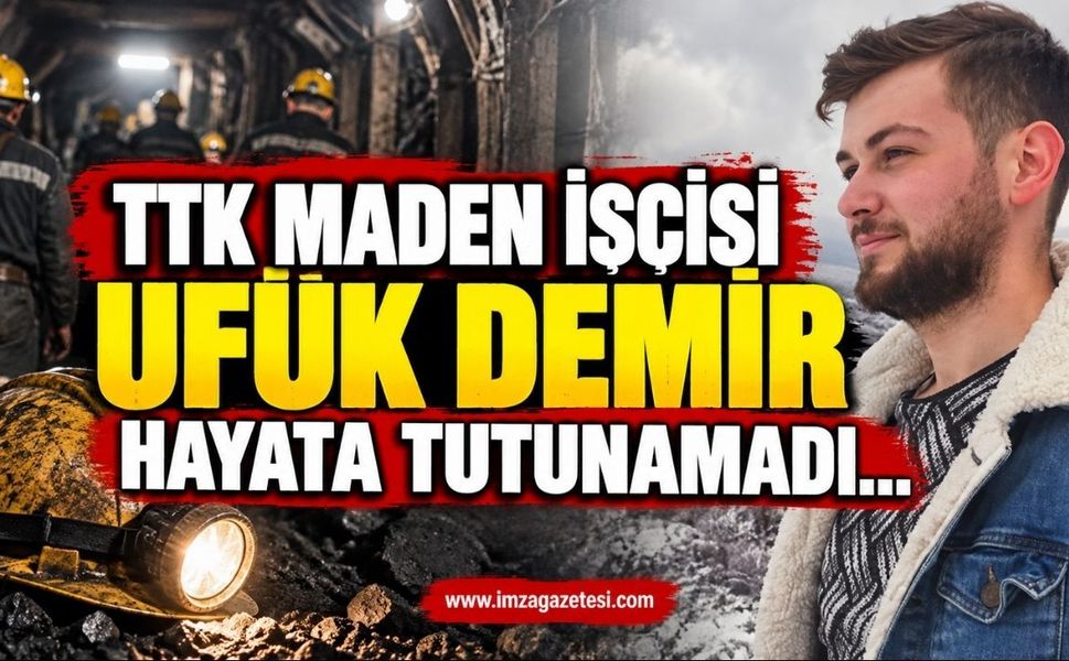 TTK Maden İşçisi Ufuk Demir Hayata Tutunamadı…