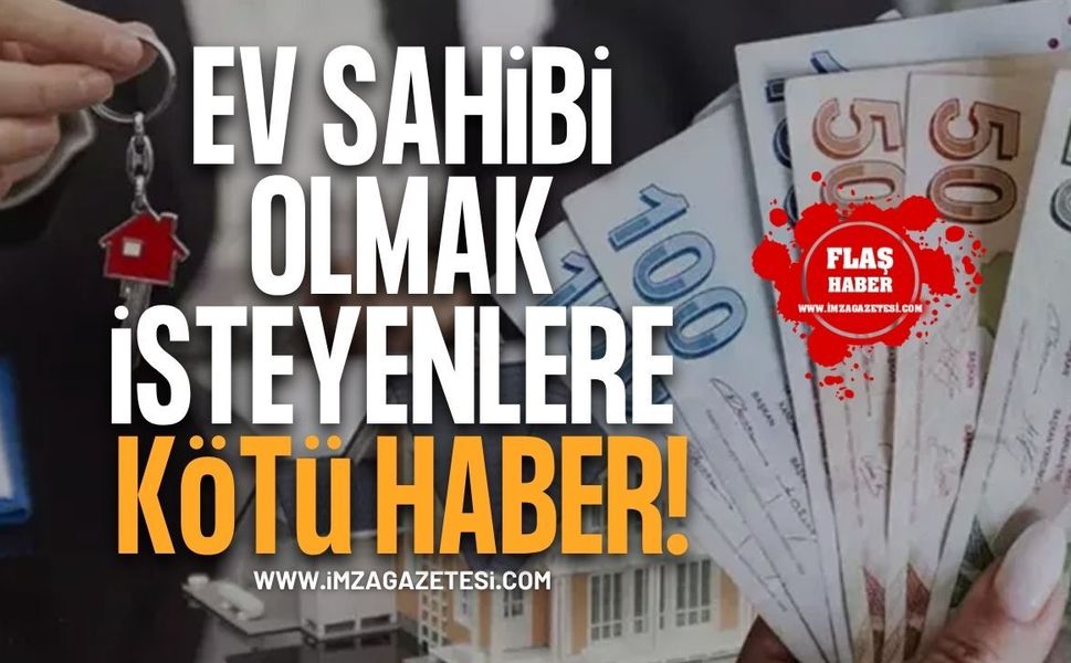 Ev Sahibi Olmak İsteyenlere Kötü Haber!