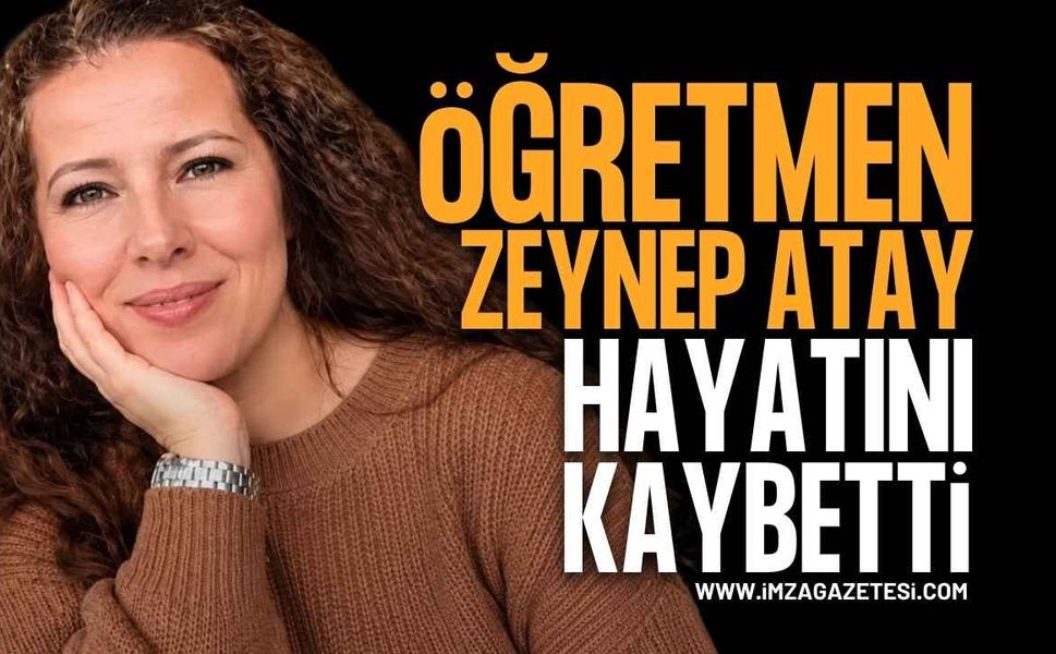 Zonguldak ve Isparta'da Görev Yapan Öğretmen Zeynep Atay Yaşam Savaşını Kaybetti