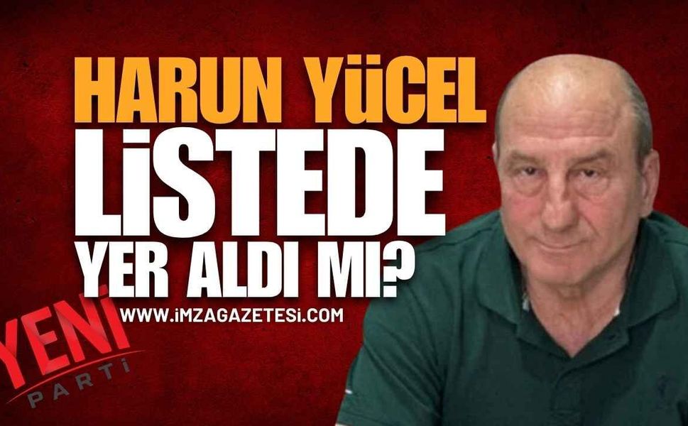 Zonguldak Yeni Parti'de Harun Yücel Listede Yer Aldı Mı?