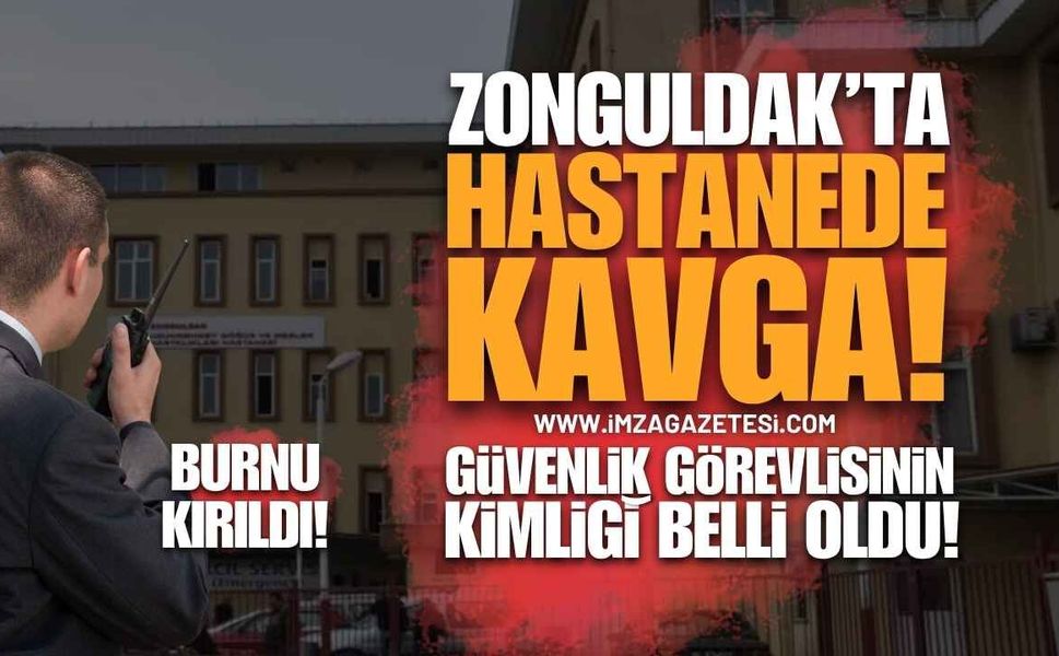 Zonguldak'taki Acil Servisteki Kavgada Burnu Kırılan Güvenlik Görevlisinin Kimliği Belli Oldu