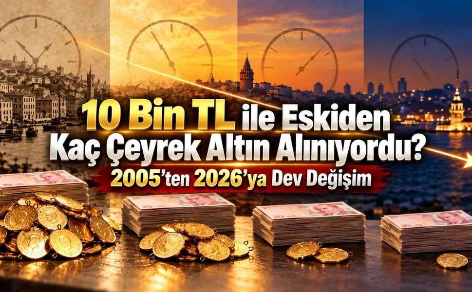 10 Bin TL ile Eskiden Kaç Çeyrek Altın Alınıyordu? 2005’ten 2026’ya Dev Değişim