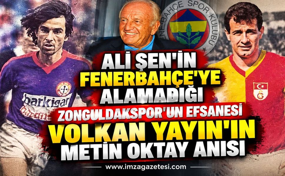 Ali Şen'in Fenerbahçe'ye alamadığı Zonguldakspor'un efsanesi Volkan Yayın'ın Metin Oktay anısı