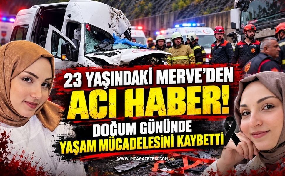 Yürek Yakan Ölüm! 23 Yaşındaki Merve Yurdakul Doğum Gününde Hayatını Kaybetti