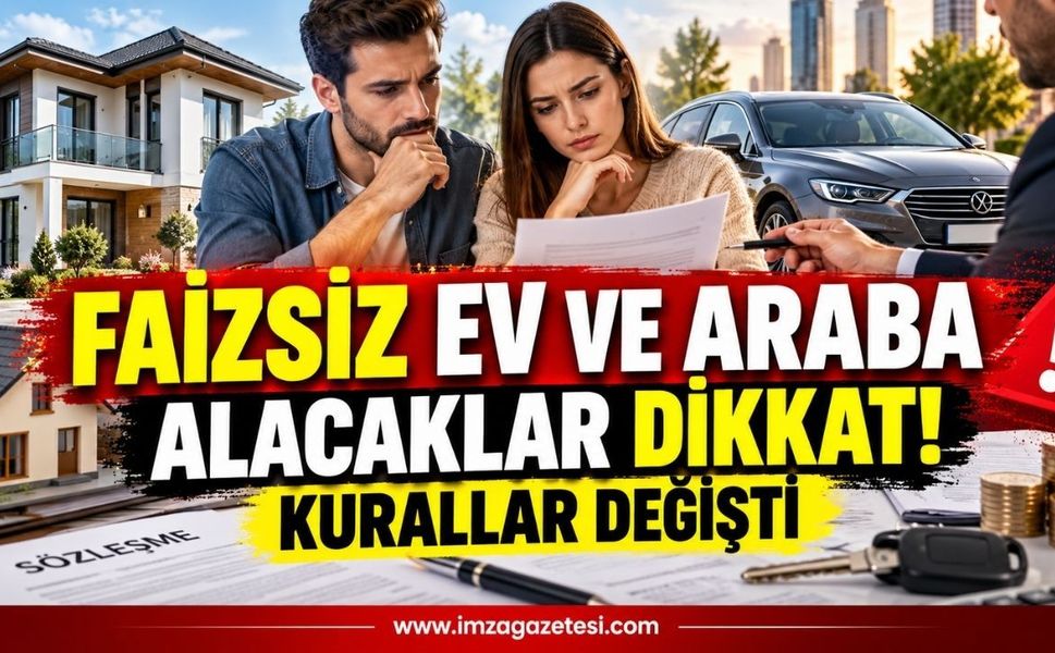 Faizsiz Ev ve Araba Alacaklar Dikkat: Kurallar Değişti