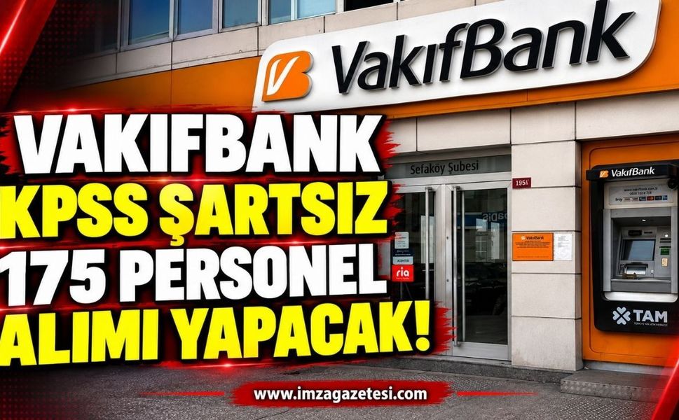 VakıfBank KPSS Şartsız 175 Personel Alımı Yapacak