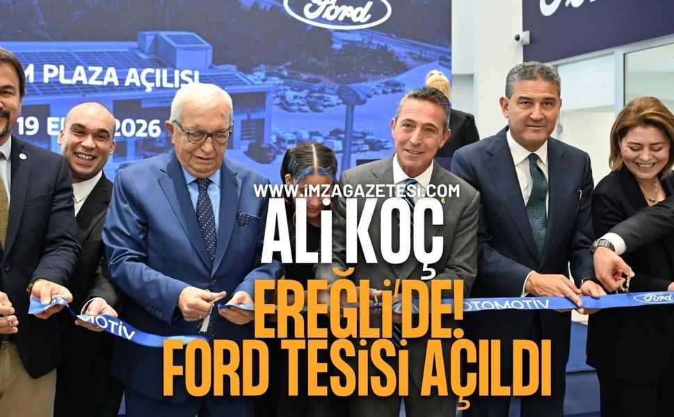Ali Koç Zonguldak Ereğli’de: Ford Azim Otomotiv’in Yeni Tesisleri Törenle Açıldı