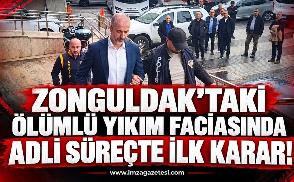 ZONGULDAK’TAKİ ÖLÜMLÜ YIKIM FACİASINDA ADLİ SÜREÇTE İLK KARAR!