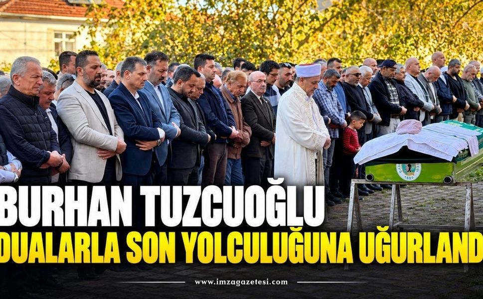 Burhan Tuzcuoğlu Dualarla Son Yolculuğuna Uğurlandı