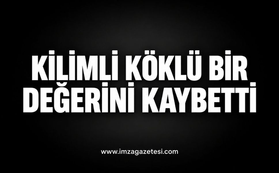 Kilimli Köklü Bir Değerini Kaybetti