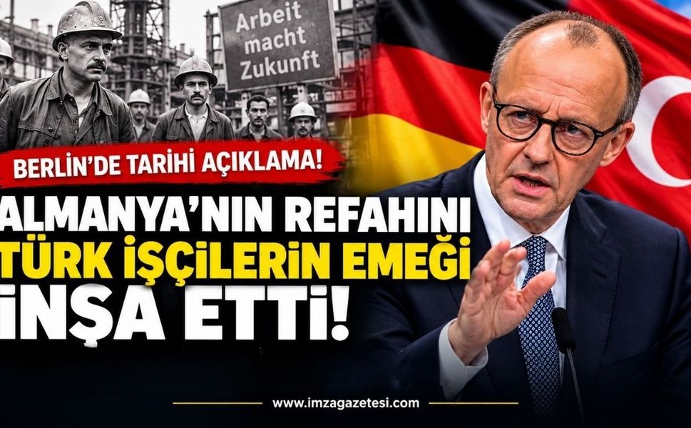 Almanya Başbakanı Merz’den Tarihi İtiraf: "Almanya’nın Refahını Türk İşçilerin Emeği İnşa Etti!"