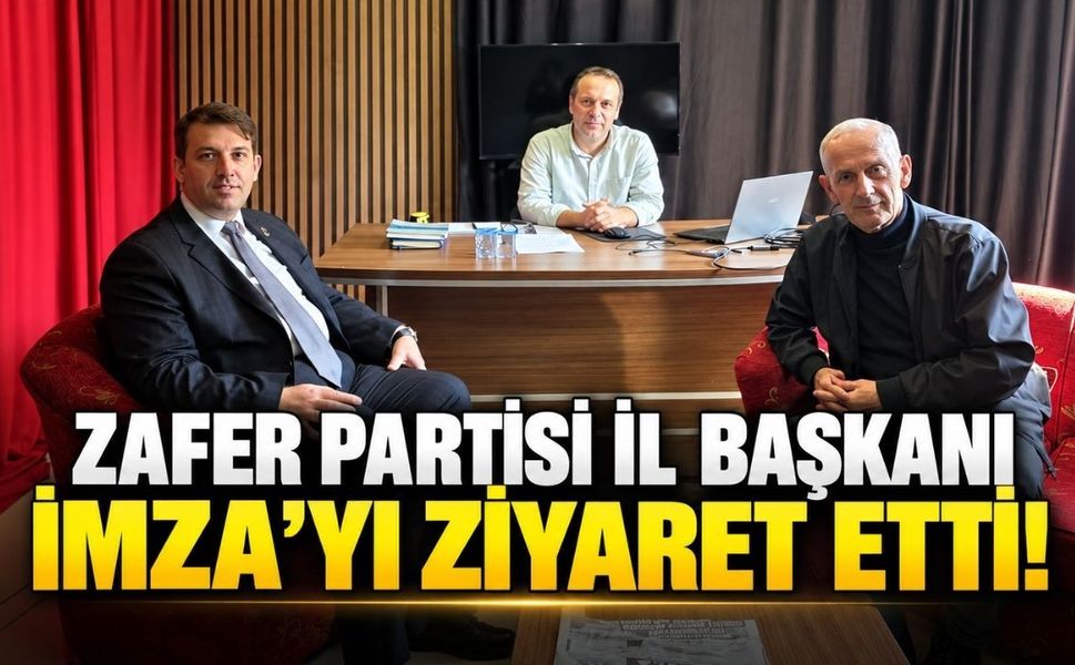 Zafer Partisi İl Başkanı İMZA’yı ziyaret etti!