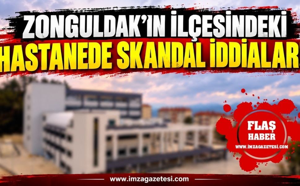 Zonguldak'ın İlçesindeki Hastanede Skandal İddialar