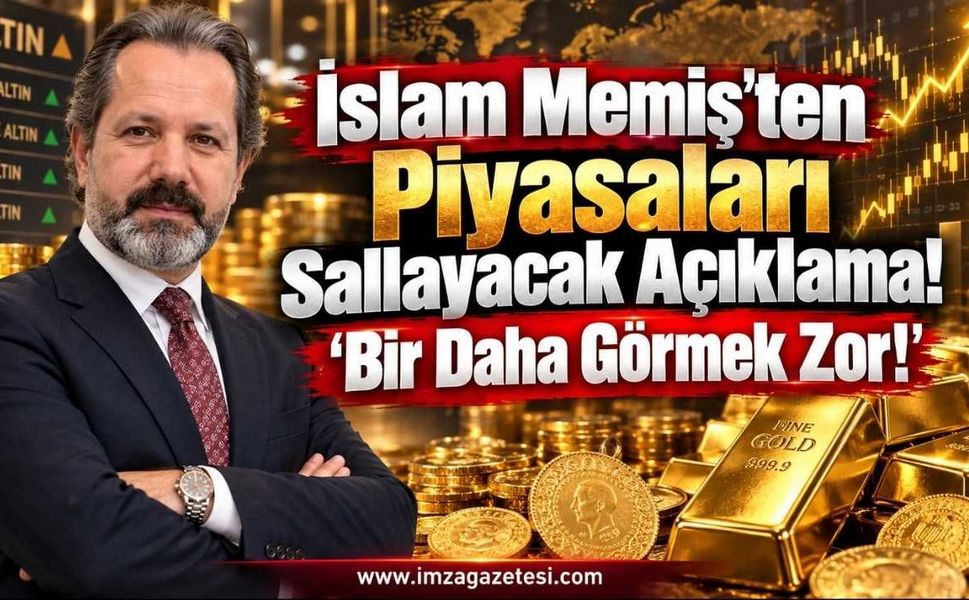 İslam Memiş'ten Piyasaları Sallayacak Açıklama "Bir Daha Görmek Zor!"