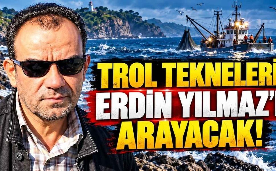 Trol Tekneleri Erdin Yılmaz’ı Arayacak!