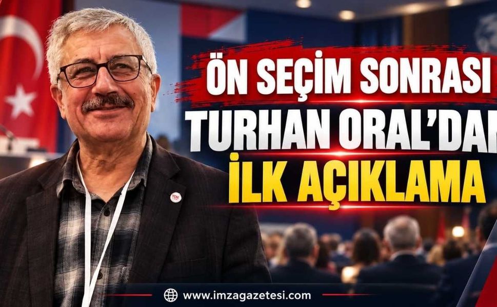 Ön Seçim Sonrası Turhan Oral'dan İlk Açıklama