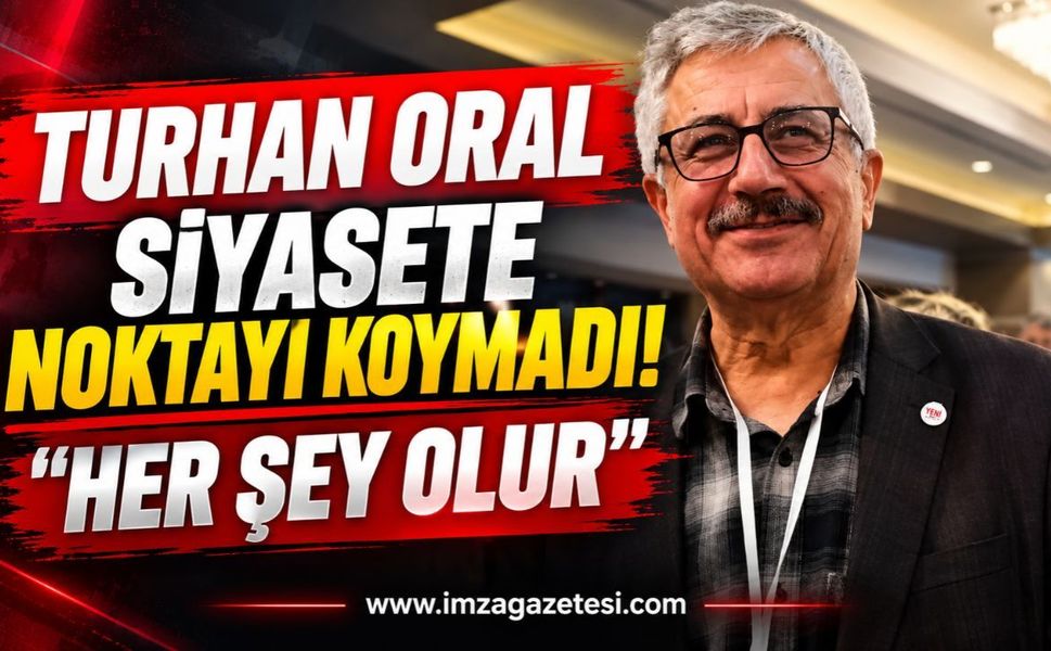 Turhan Oral Siyasete Noktayı Koymadı! “Her Şey Olur”