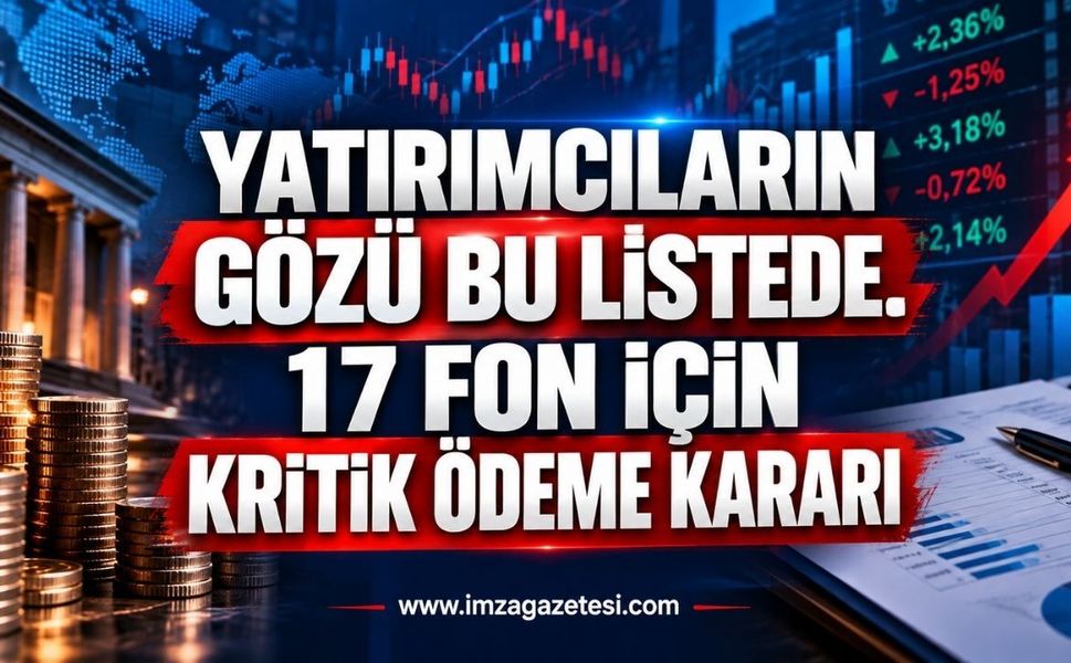 Yatırımcıların Gözü Bu Listede. 17 Fon İçin Kritik Ödeme Kararı