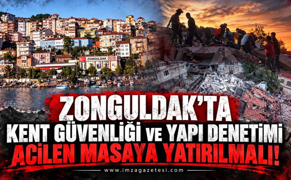 Zonguldak'ta Kent Güvenliği Ve Yapı Denetimi Acilen Masaya Yatırılmalı