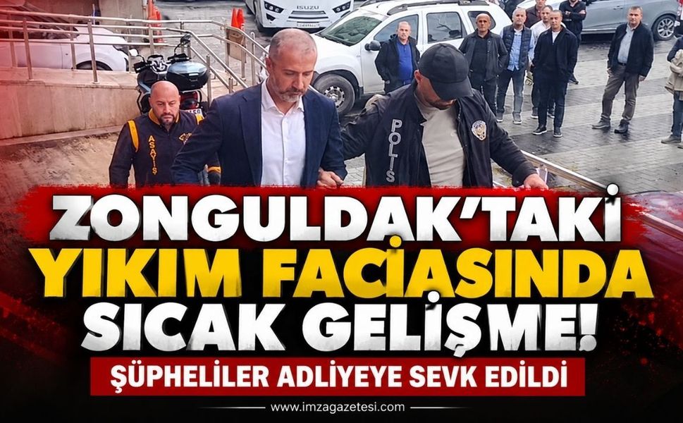 Zonguldak'taki Yıkım Faciasında Sıcak Gelişme: Şüpheliler Adliyeye Sevk Edildi
