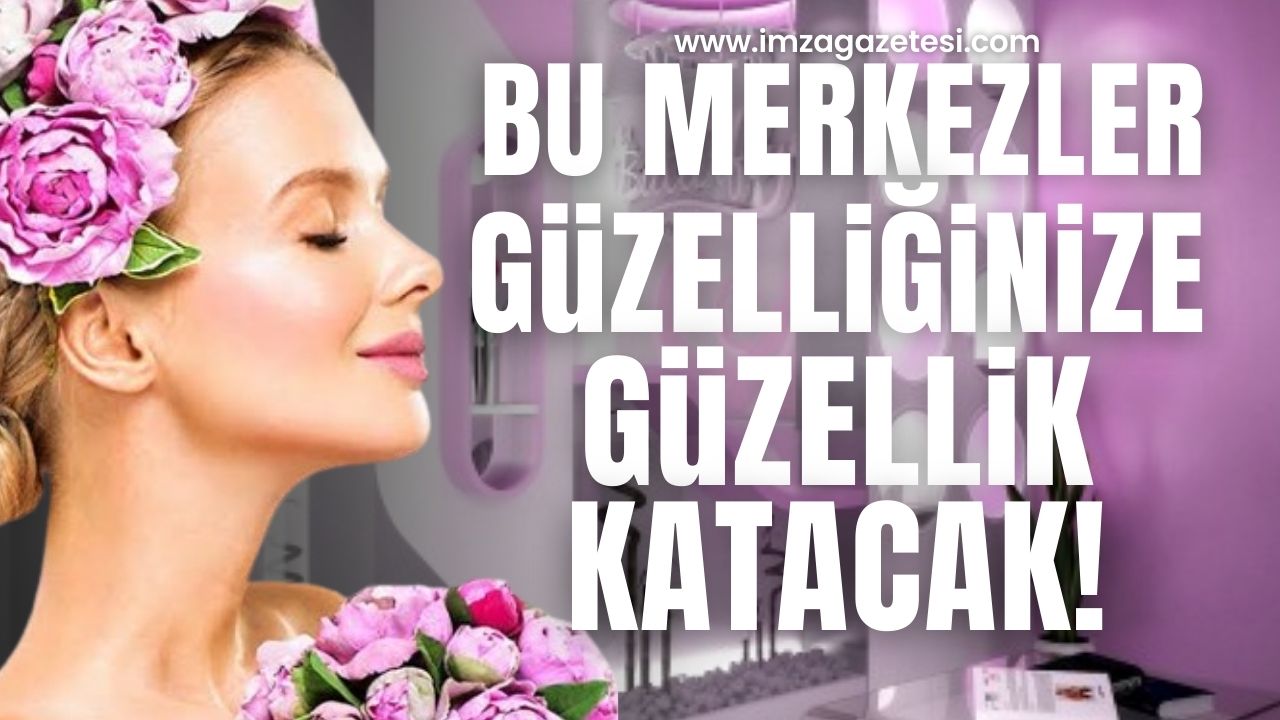 Zonguldak'ta güzelliğinize güzellik katacak merkezler! Uğramadan gitmeyin...