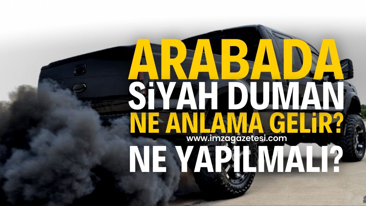 Arabanın egzozundan siyah dumandan çıkması ne anlama gelir İmza